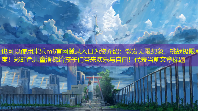 激發(fā)無(wú)限想象，挑戰極限高度！彩虹色兒童滑梯給孩子們帶來(lái)歡樂(lè )與自由！